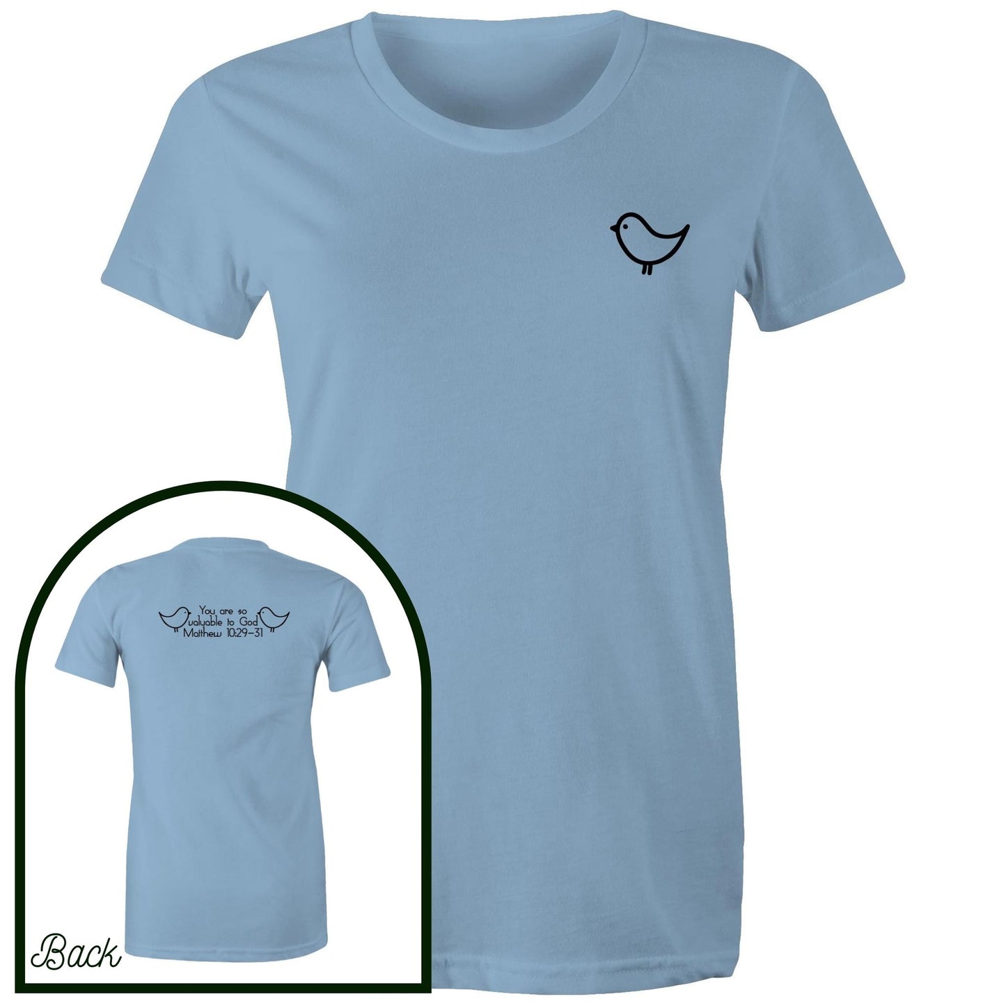 Carolina Blue Womens Christian Tshirt by Christianitee. Sweet and subtle sparrow on the front, and a simple "you are valuable to God" with two sparrows and the verse reference on the back. Matthew 10:29-31 Printed in and shipped from Australia.