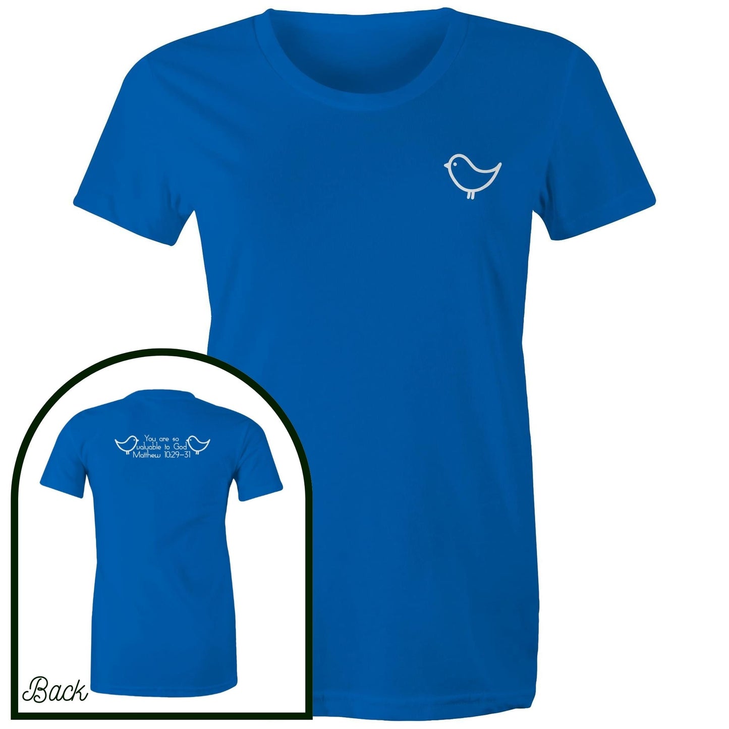 Bright Royal Blue Womens Christian Tshirt by Christianitee. Sweet and subtle sparrow on the front, and a simple "you are valuable to God" with two sparrows and the verse reference on the back. Matthew 10:29-31 Printed in and shipped from Australia.